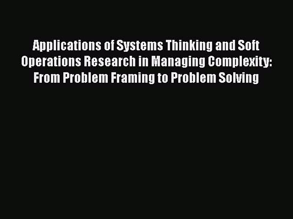 Read Applications of Systems Thinking and Soft Operations Research in Managing Complexity: