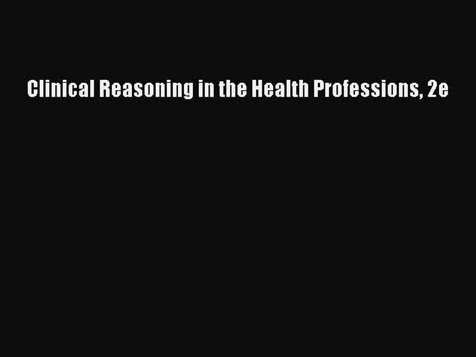 Read Clinical Reasoning in the Health Professions 2e Ebook Free