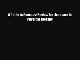 Read A Guide to Success: Review for Licensure in Physical Therapy Ebook Online