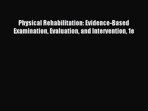 Read Physical Rehabilitation: Evidence-Based Examination Evaluation and Intervention 1e Ebook