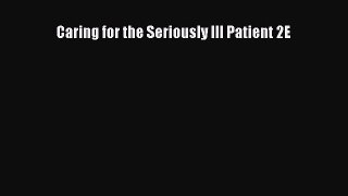 Download Caring for the Seriously Ill Patient 2E PDF Full Ebook