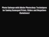 Download Photo Salvage with Adobe Photoshop: Techniques for Saving Damaged Prints Slides and