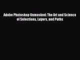 Download Adobe Photoshop Unmasked: The Art and Science of Selections Layers and Paths PDF Free