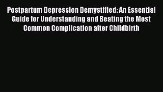 Read Postpartum Depression Demystified: An Essential Guide for Understanding and Beating the