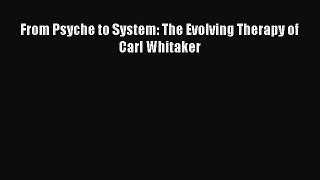 Read From Psyche to System: The Evolving Therapy of Carl Whitaker Ebook Free