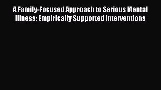 Read A Family-Focused Approach to Serious Mental Illness: Empirically Supported Interventions