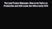 [PDF] The Lazy Project Manager: How to be Twice as Productive and Still Leave the Office Early