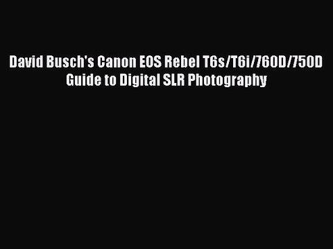 Read David Busch's Canon EOS Rebel T6s/T6i/760D/750D Guide to Digital SLR Photography Ebook