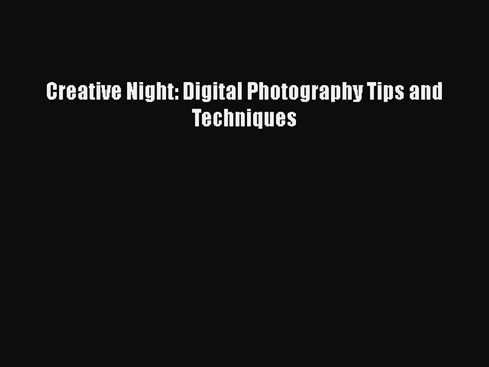 Download Creative Night: Digital Photography Tips and Techniques PDF Online