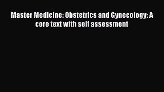 Download Master Medicine: Obstetrics and Gynecology: A core text with self assessment PDF Online