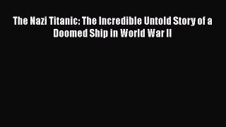 Read Books The Nazi Titanic: The Incredible Untold Story of a Doomed Ship in World War II PDF
