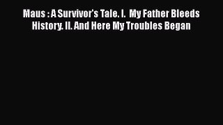 Read Books Maus : A Survivor's Tale. I.  My Father Bleeds History. II. And Here My Troubles