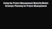 [PDF] Using the Project Management Maturity Model: Strategic Planning for Project Management