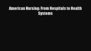 Read Book American Nursing: From Hospitals to Health Systems PDF Online