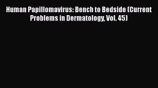 Read Book Human Papillomavirus: Bench to Bedside (Current Problems in Dermatology Vol. 45)