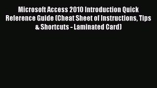 Read Microsoft Access 2010 Introduction Quick Reference Guide (Cheat Sheet of Instructions
