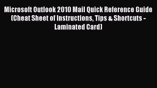 Read Microsoft Outlook 2010 Mail Quick Reference Guide (Cheat Sheet of Instructions Tips &