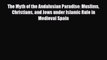 Read Books The Myth of the Andalusian Paradise: Muslims Christians and Jews under Islamic Rule