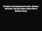 Read Books The Myth of the Andalusian Paradise: Muslims Christians and Jews under Islamic Rule