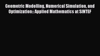 Read Geometric Modelling Numerical Simulation and Optimization:: Applied Mathematics at SINTEF