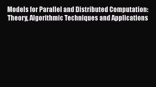 Read Models for Parallel and Distributed Computation: Theory Algorithmic Techniques and Applications