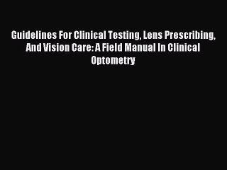 Read Guidelines For Clinical Testing Lens Prescribing And Vision Care: A Field Manual In Clinical