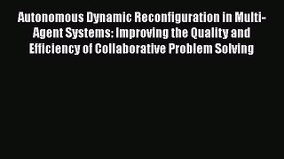 Read Autonomous Dynamic Reconfiguration in Multi-Agent Systems: Improving the Quality and Efficiency