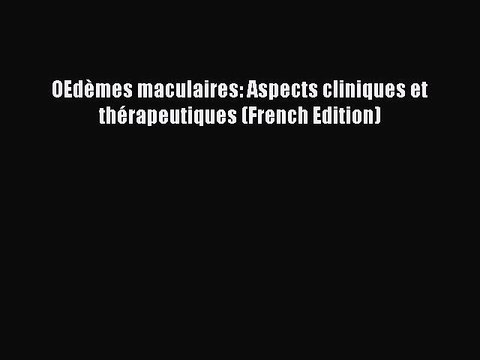 Read OEdÃ¨mes maculaires: Aspects cliniques et thÃ©rapeutiques (French Edition) Ebook Free