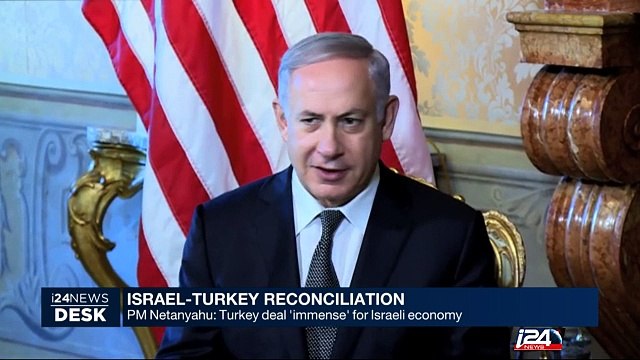 06/27: Israel-Turkey reconciliation: PM Netanyahu: Turkey deal 'immense' for Israeli economy