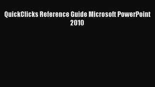 Read QuickClicks Reference Guide Microsoft PowerPoint 2010 Ebook Free