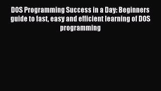 Read DOS Programming Success in a Day: Beginners guide to fast easy and efficient learning