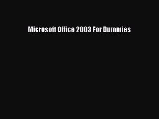 Read Microsoft Office 2003 For Dummies Ebook Free