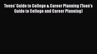 Read Teens' Guide to College & Career Planning (Teen's Guide to College and Career Planning)