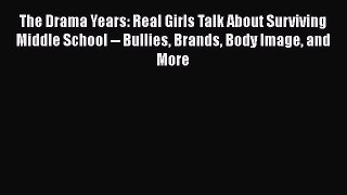 Read The Drama Years: Real Girls Talk About Surviving Middle School -- Bullies Brands Body