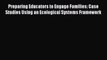 Read Preparing Educators to Engage Families: Case Studies Using an Ecological Systems Framework