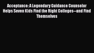 Read Acceptance: A Legendary Guidance Counselor Helps Seven Kids Find the Right Colleges--and