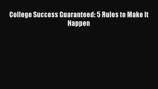 Read College Success Guaranteed: 5 Rules to Make It Happen Ebook Free