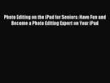 Read Photo Editing on the iPad for Seniors: Have Fun and Become a Photo Editing Expert on Your
