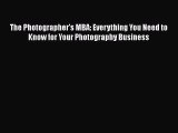 Read The Photographer's MBA: Everything You Need to Know for Your Photography Business Ebook