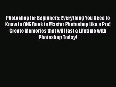 Read Photoshop for Beginners: Everything You Need to Know in ONE Book to Master Photoshop like