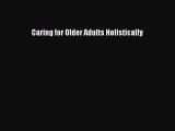 Download Caring for Older Adults Holistically PDF Online