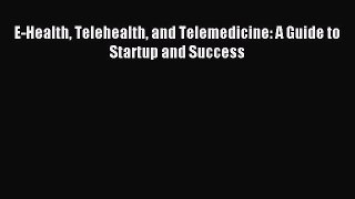 Download E-Health Telehealth and Telemedicine: A Guide to Startup and Success PDF Online
