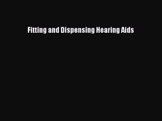 Read Fitting and Dispensing Hearing Aids Ebook Free