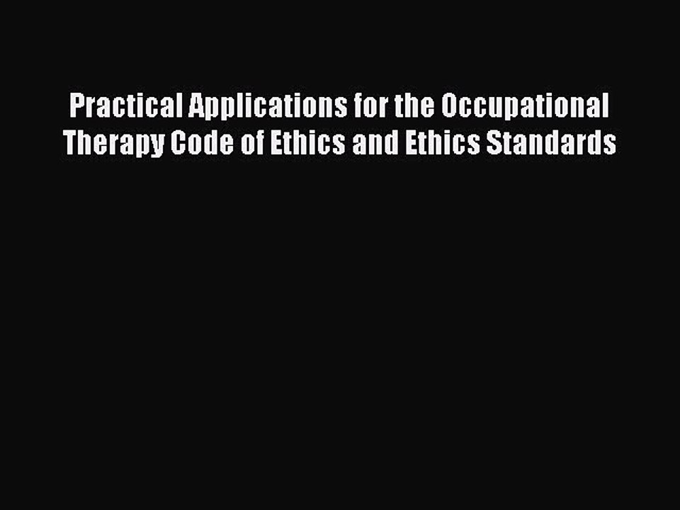 Read Practical Applications for the Occupational Therapy Code of Ethics and Ethics Standards