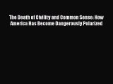 [Online PDF] The Death of Civility and Common Sense: How America Has Become Dangerously Polarized