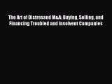 Read The Art of Distressed M&A: Buying Selling and Financing Troubled and Insolvent Companies