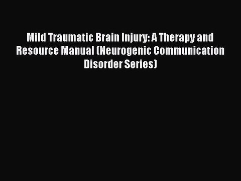 Read Mild Traumatic Brain Injury: A Therapy and Resource Manual (Neurogenic Communication Disorder