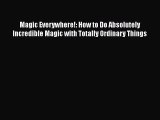 Read Magic Everywhere!: How to Do Absolutely Incredible Magic with Totally Ordinary Things