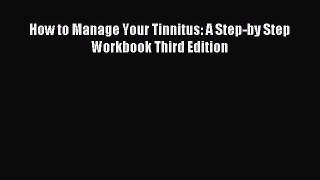 Read How to Manage Your Tinnitus: A Step-by Step Workbook Third Edition Ebook Free