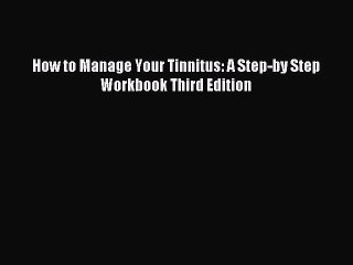 Read How to Manage Your Tinnitus: A Step-by Step Workbook Third Edition Ebook Free